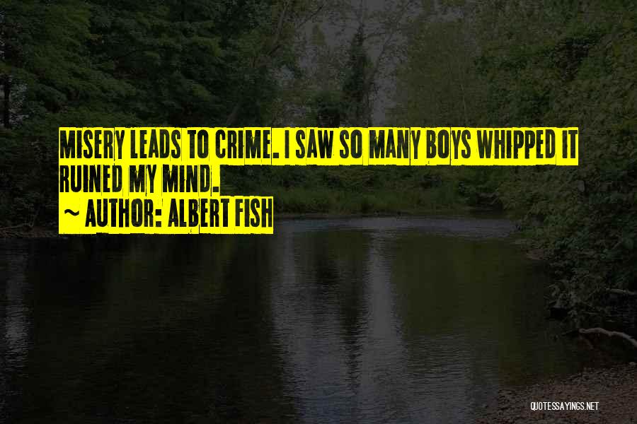 Albert Fish Quotes: Misery Leads To Crime. I Saw So Many Boys Whipped It Ruined My Mind.