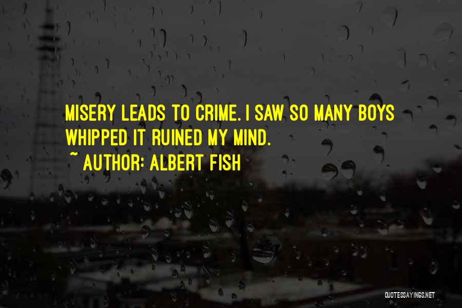 Albert Fish Quotes: Misery Leads To Crime. I Saw So Many Boys Whipped It Ruined My Mind.