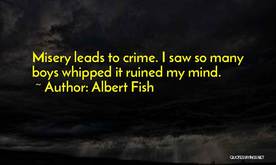Albert Fish Quotes: Misery Leads To Crime. I Saw So Many Boys Whipped It Ruined My Mind.