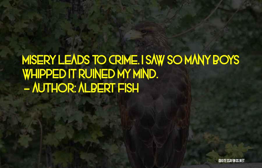 Albert Fish Quotes: Misery Leads To Crime. I Saw So Many Boys Whipped It Ruined My Mind.