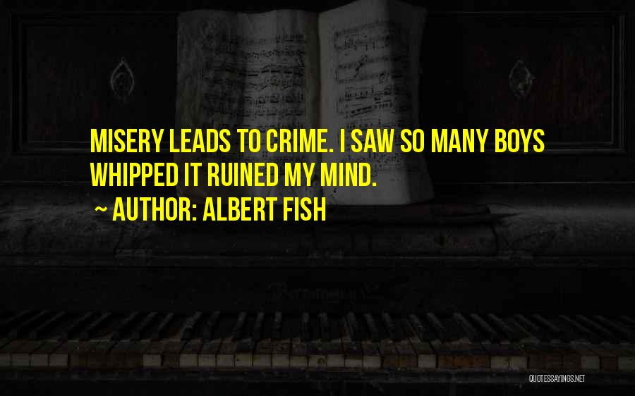 Albert Fish Quotes: Misery Leads To Crime. I Saw So Many Boys Whipped It Ruined My Mind.