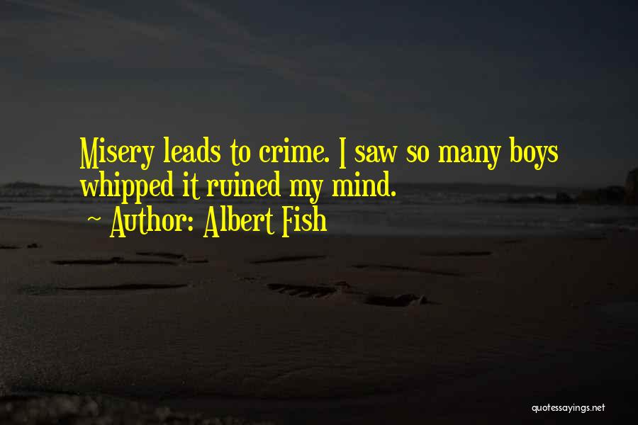 Albert Fish Quotes: Misery Leads To Crime. I Saw So Many Boys Whipped It Ruined My Mind.