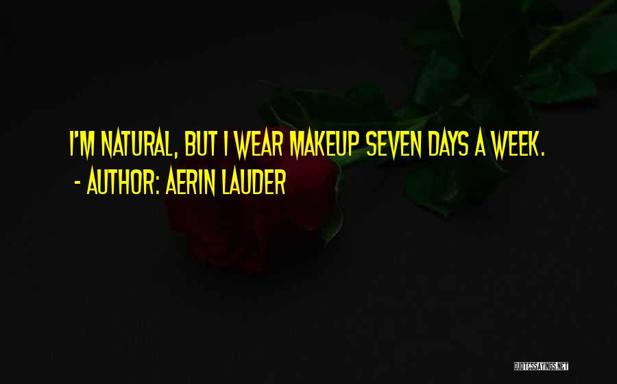 Aerin Lauder Quotes: I'm Natural, But I Wear Makeup Seven Days A Week.