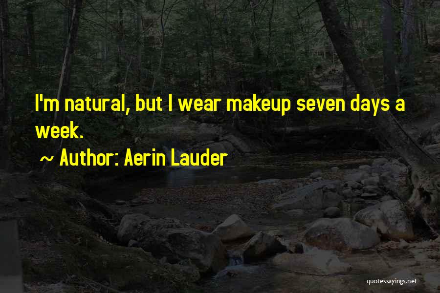 Aerin Lauder Quotes: I'm Natural, But I Wear Makeup Seven Days A Week.