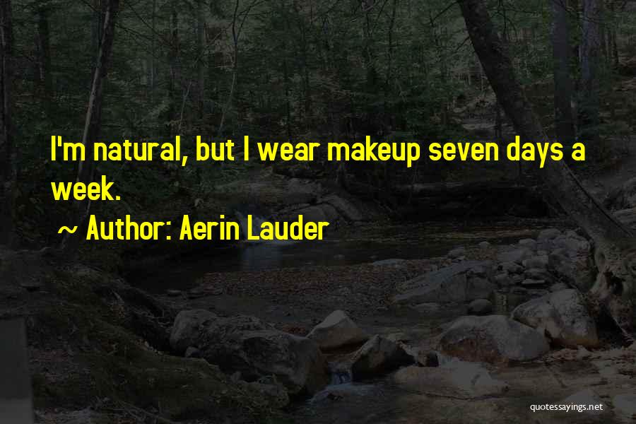 Aerin Lauder Quotes: I'm Natural, But I Wear Makeup Seven Days A Week.