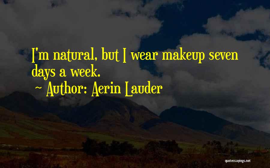 Aerin Lauder Quotes: I'm Natural, But I Wear Makeup Seven Days A Week.