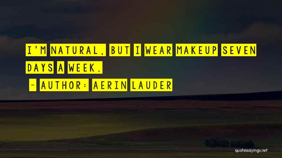 Aerin Lauder Quotes: I'm Natural, But I Wear Makeup Seven Days A Week.