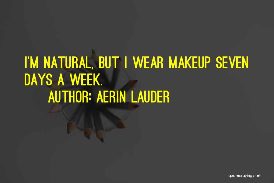 Aerin Lauder Quotes: I'm Natural, But I Wear Makeup Seven Days A Week.