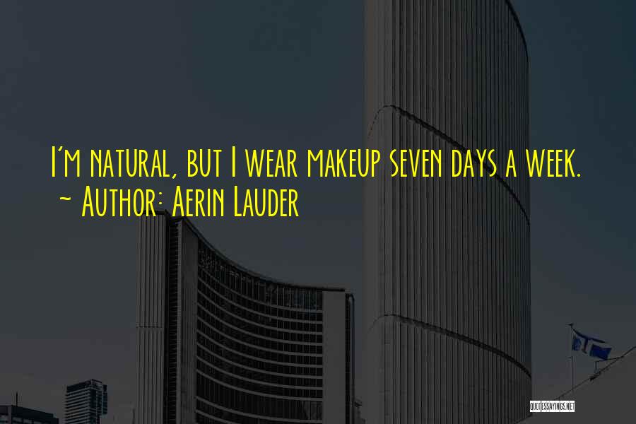 Aerin Lauder Quotes: I'm Natural, But I Wear Makeup Seven Days A Week.