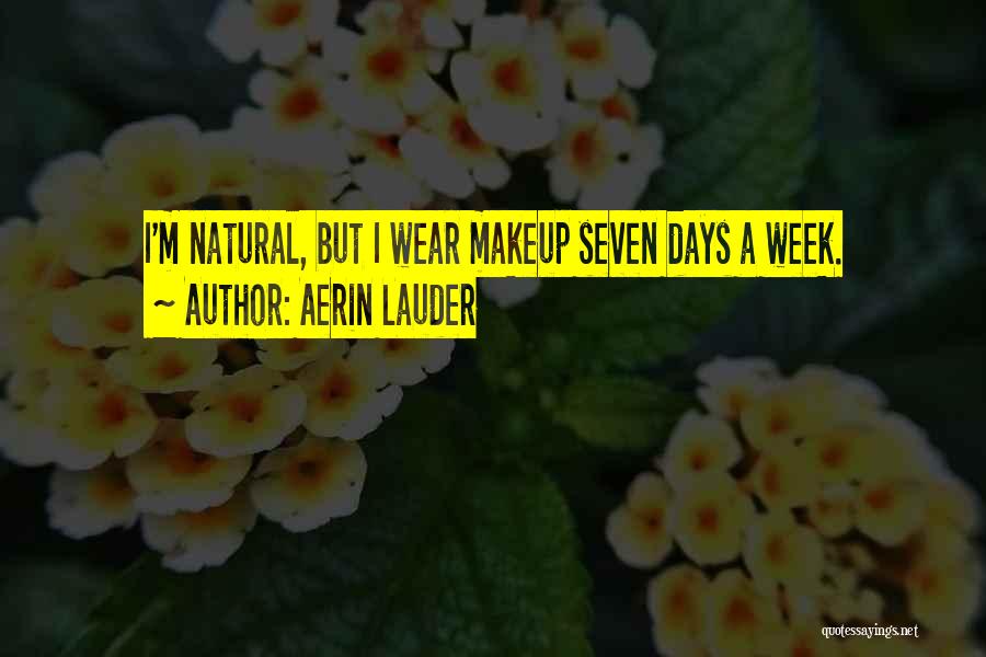 Aerin Lauder Quotes: I'm Natural, But I Wear Makeup Seven Days A Week.