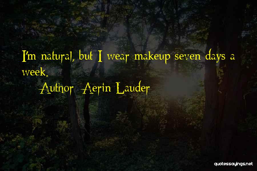 Aerin Lauder Quotes: I'm Natural, But I Wear Makeup Seven Days A Week.