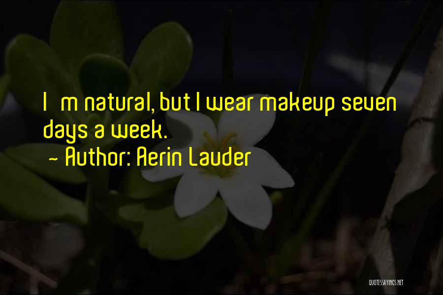 Aerin Lauder Quotes: I'm Natural, But I Wear Makeup Seven Days A Week.