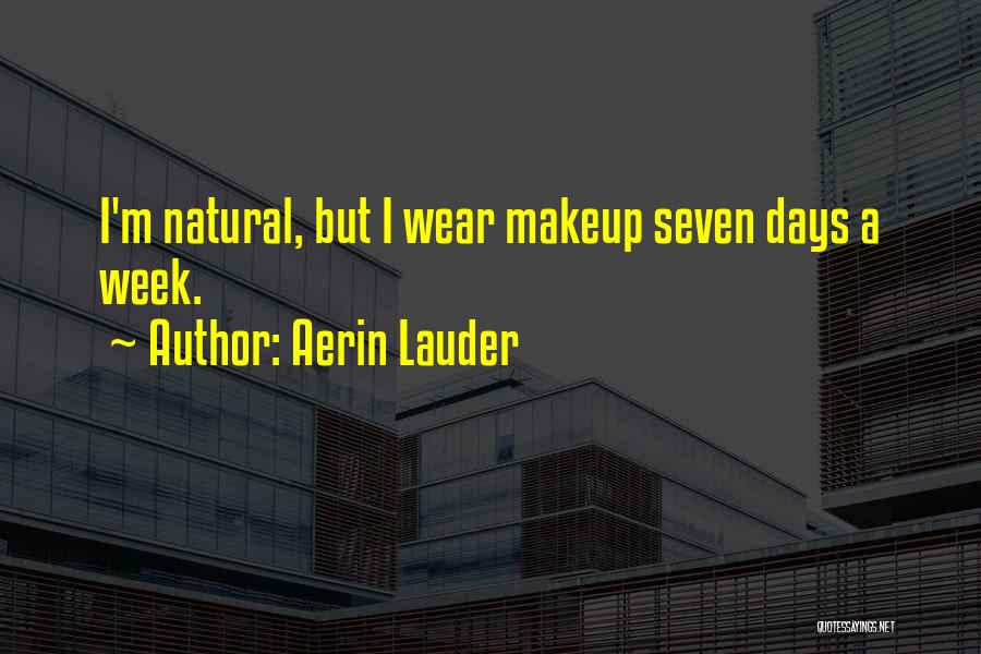 Aerin Lauder Quotes: I'm Natural, But I Wear Makeup Seven Days A Week.