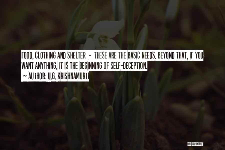 U.G. Krishnamurti Quotes: Food, Clothing And Shelter - These Are The Basic Needs. Beyond That, If You Want Anything, It Is The Beginning