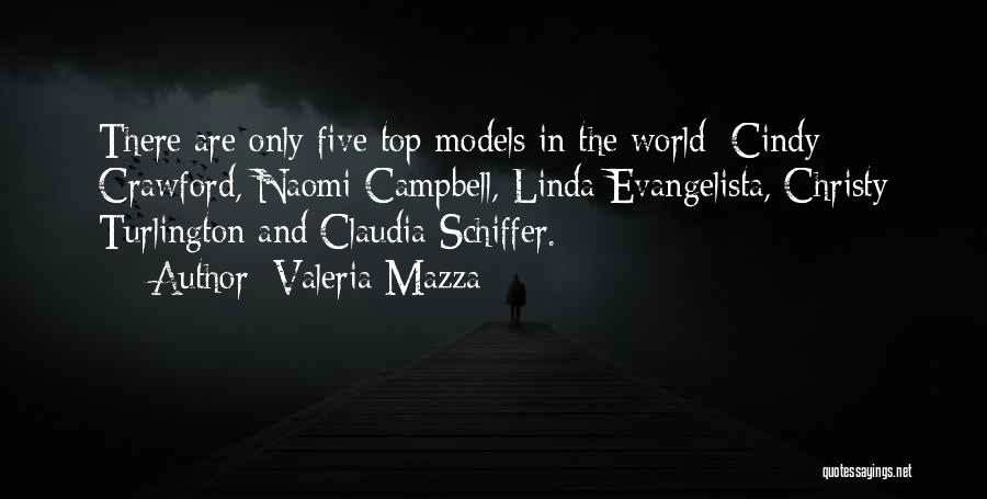 Valeria Mazza Quotes: There Are Only Five Top Models In The World: Cindy Crawford, Naomi Campbell, Linda Evangelista, Christy Turlington And Claudia Schiffer.