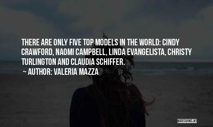 Valeria Mazza Quotes: There Are Only Five Top Models In The World: Cindy Crawford, Naomi Campbell, Linda Evangelista, Christy Turlington And Claudia Schiffer.