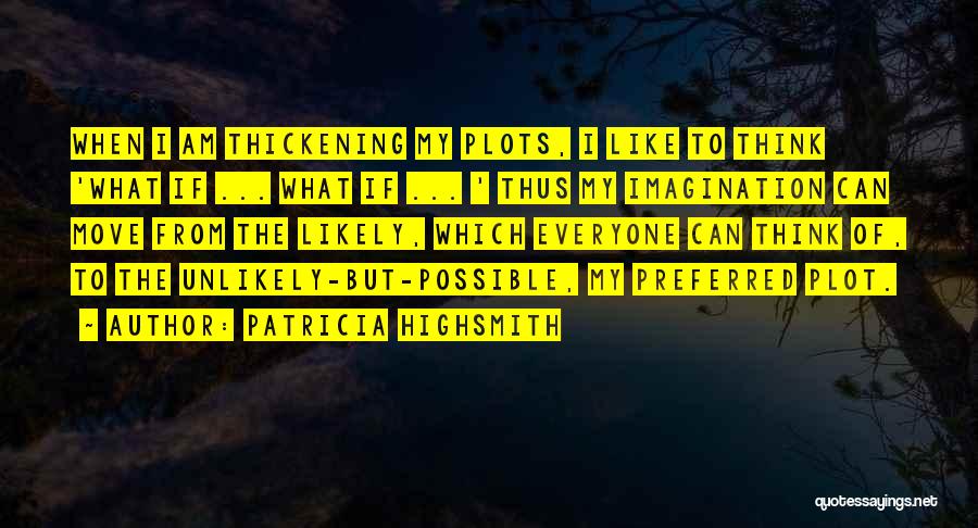 Patricia Highsmith Quotes: When I Am Thickening My Plots, I Like To Think 'what If ... What If ... ' Thus My Imagination