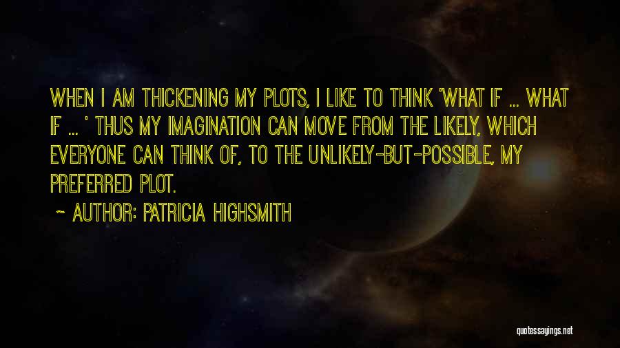 Patricia Highsmith Quotes: When I Am Thickening My Plots, I Like To Think 'what If ... What If ... ' Thus My Imagination