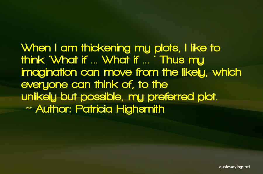 Patricia Highsmith Quotes: When I Am Thickening My Plots, I Like To Think 'what If ... What If ... ' Thus My Imagination