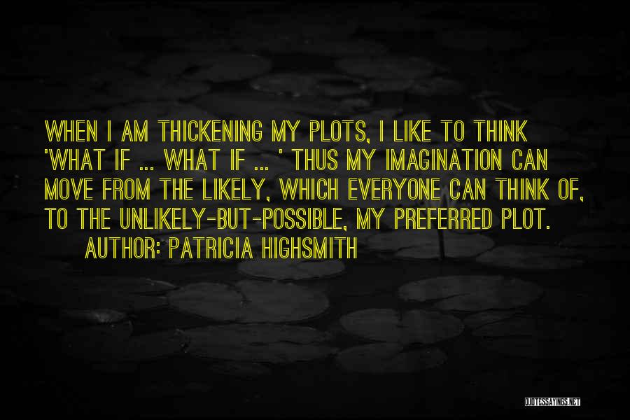 Patricia Highsmith Quotes: When I Am Thickening My Plots, I Like To Think 'what If ... What If ... ' Thus My Imagination