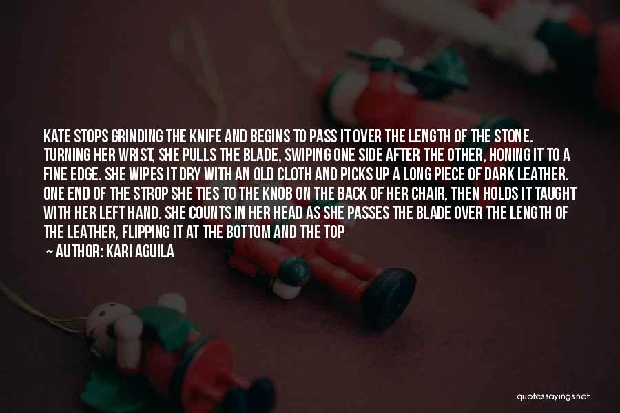 Kari Aguila Quotes: Kate Stops Grinding The Knife And Begins To Pass It Over The Length Of The Stone. Turning Her Wrist, She