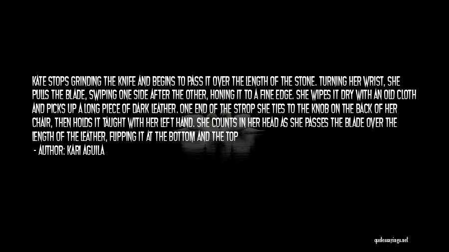 Kari Aguila Quotes: Kate Stops Grinding The Knife And Begins To Pass It Over The Length Of The Stone. Turning Her Wrist, She