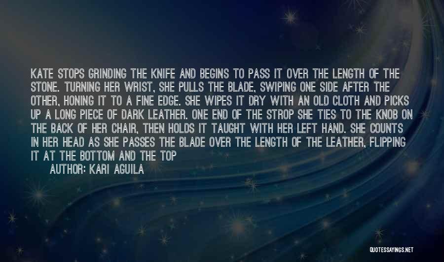 Kari Aguila Quotes: Kate Stops Grinding The Knife And Begins To Pass It Over The Length Of The Stone. Turning Her Wrist, She