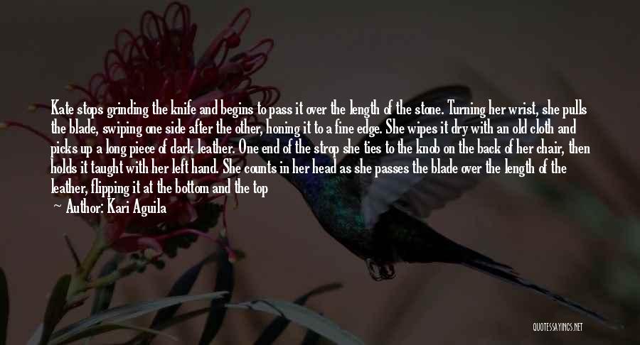 Kari Aguila Quotes: Kate Stops Grinding The Knife And Begins To Pass It Over The Length Of The Stone. Turning Her Wrist, She