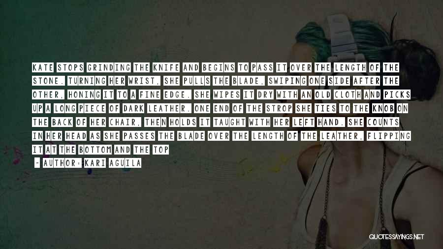 Kari Aguila Quotes: Kate Stops Grinding The Knife And Begins To Pass It Over The Length Of The Stone. Turning Her Wrist, She