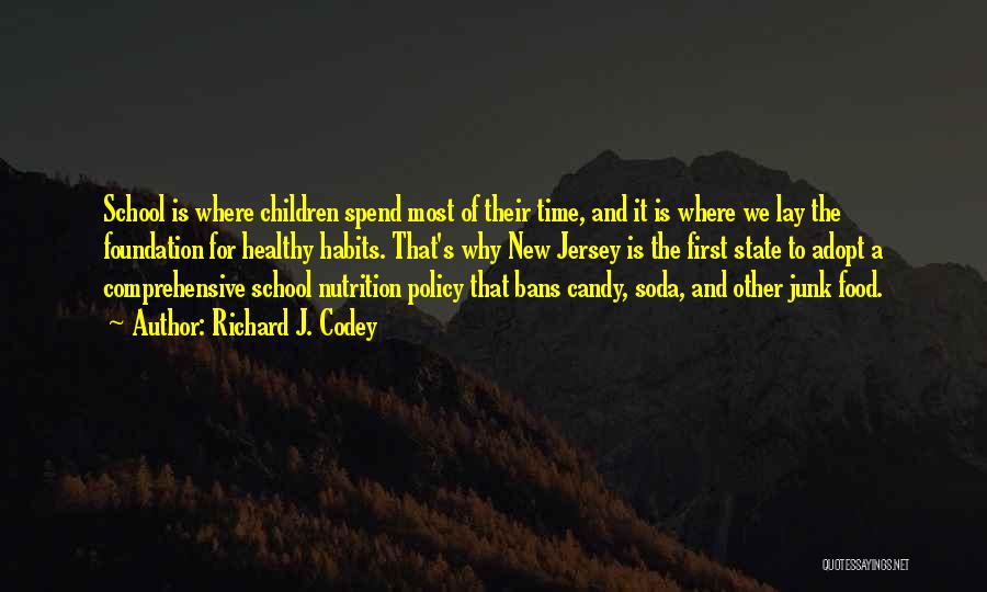 Richard J. Codey Quotes: School Is Where Children Spend Most Of Their Time, And It Is Where We Lay The Foundation For Healthy Habits.