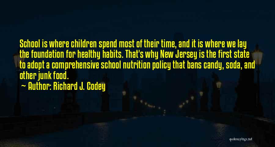 Richard J. Codey Quotes: School Is Where Children Spend Most Of Their Time, And It Is Where We Lay The Foundation For Healthy Habits.