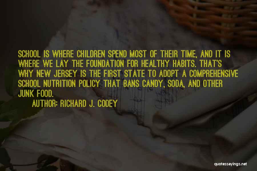 Richard J. Codey Quotes: School Is Where Children Spend Most Of Their Time, And It Is Where We Lay The Foundation For Healthy Habits.