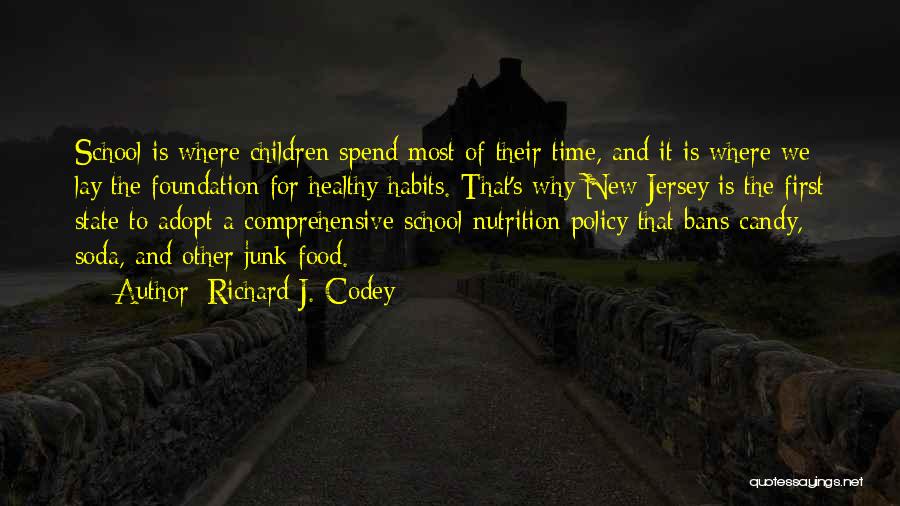 Richard J. Codey Quotes: School Is Where Children Spend Most Of Their Time, And It Is Where We Lay The Foundation For Healthy Habits.