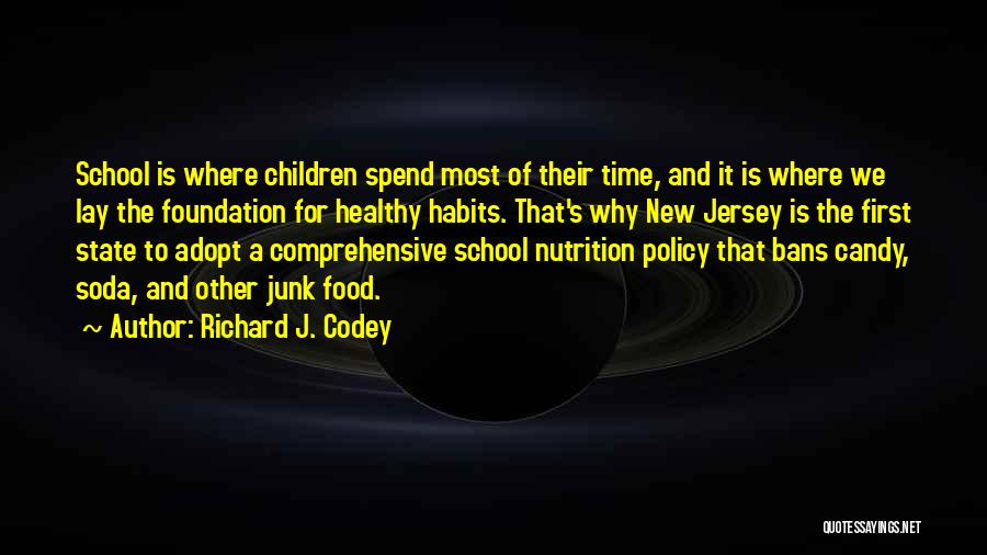 Richard J. Codey Quotes: School Is Where Children Spend Most Of Their Time, And It Is Where We Lay The Foundation For Healthy Habits.