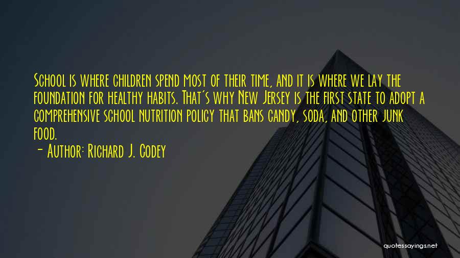 Richard J. Codey Quotes: School Is Where Children Spend Most Of Their Time, And It Is Where We Lay The Foundation For Healthy Habits.