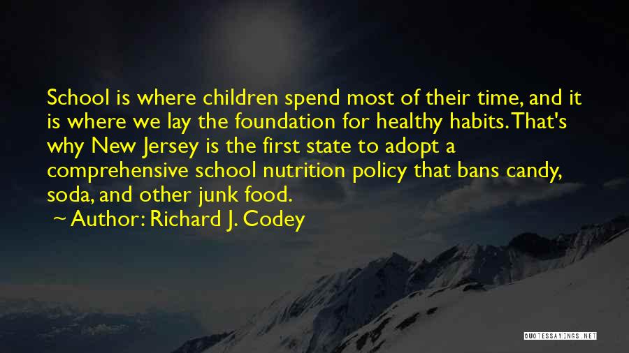 Richard J. Codey Quotes: School Is Where Children Spend Most Of Their Time, And It Is Where We Lay The Foundation For Healthy Habits.