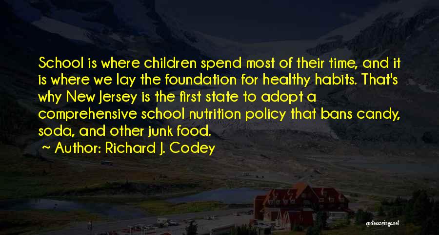 Richard J. Codey Quotes: School Is Where Children Spend Most Of Their Time, And It Is Where We Lay The Foundation For Healthy Habits.