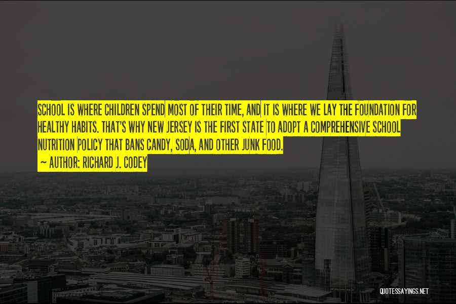 Richard J. Codey Quotes: School Is Where Children Spend Most Of Their Time, And It Is Where We Lay The Foundation For Healthy Habits.