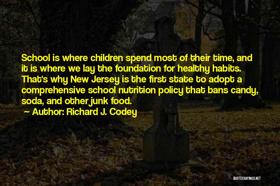 Richard J. Codey Quotes: School Is Where Children Spend Most Of Their Time, And It Is Where We Lay The Foundation For Healthy Habits.