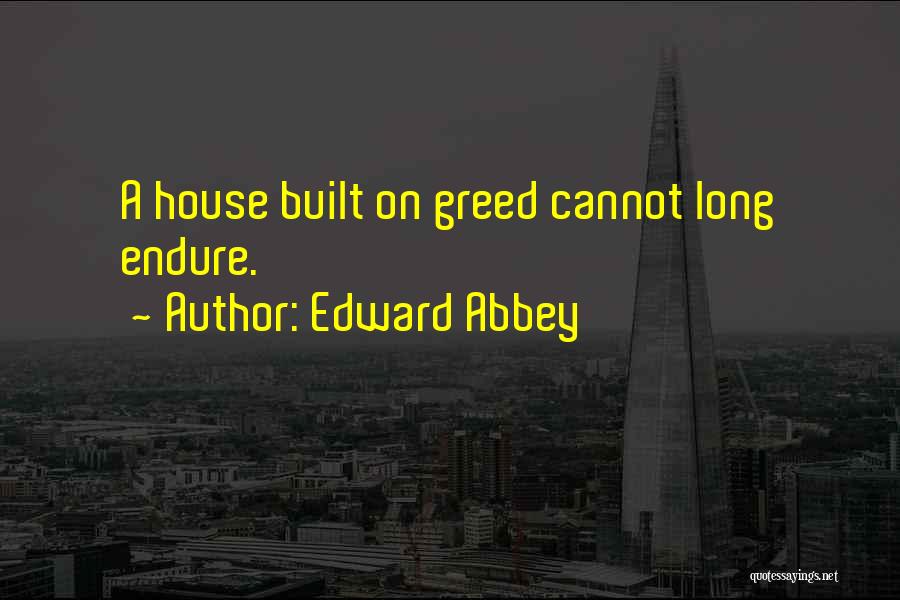 Edward Abbey Quotes: A House Built On Greed Cannot Long Endure.