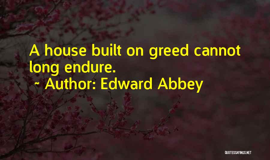 Edward Abbey Quotes: A House Built On Greed Cannot Long Endure.