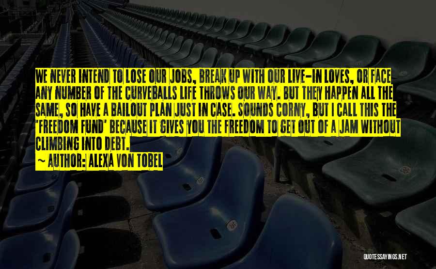 Alexa Von Tobel Quotes: We Never Intend To Lose Our Jobs, Break Up With Our Live-in Loves, Or Face Any Number Of The Curveballs