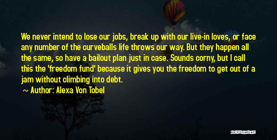 Alexa Von Tobel Quotes: We Never Intend To Lose Our Jobs, Break Up With Our Live-in Loves, Or Face Any Number Of The Curveballs