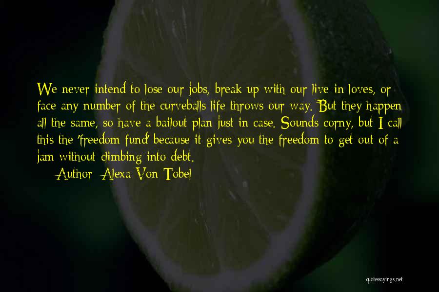 Alexa Von Tobel Quotes: We Never Intend To Lose Our Jobs, Break Up With Our Live-in Loves, Or Face Any Number Of The Curveballs