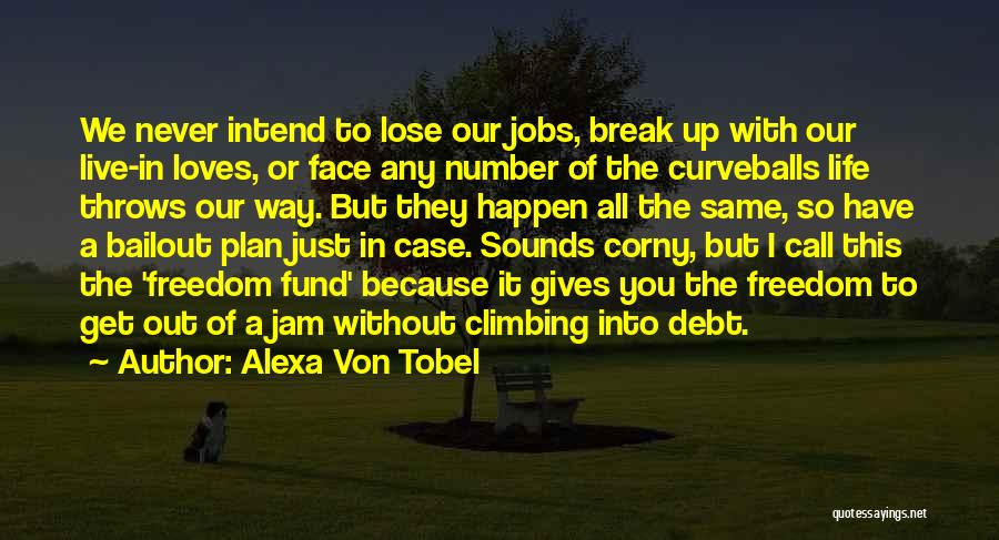 Alexa Von Tobel Quotes: We Never Intend To Lose Our Jobs, Break Up With Our Live-in Loves, Or Face Any Number Of The Curveballs