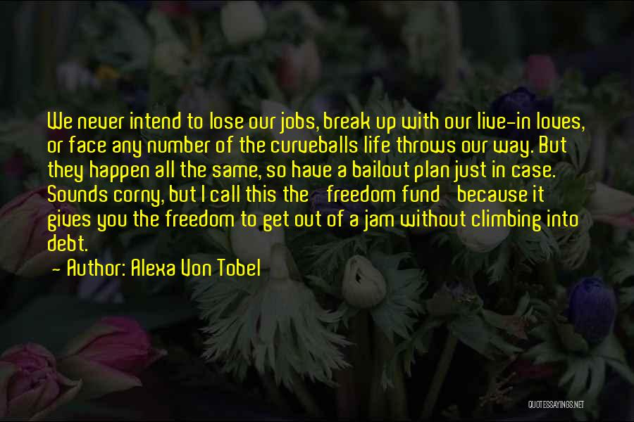 Alexa Von Tobel Quotes: We Never Intend To Lose Our Jobs, Break Up With Our Live-in Loves, Or Face Any Number Of The Curveballs