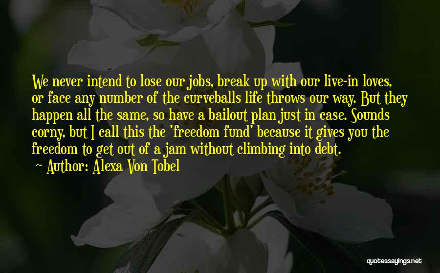 Alexa Von Tobel Quotes: We Never Intend To Lose Our Jobs, Break Up With Our Live-in Loves, Or Face Any Number Of The Curveballs