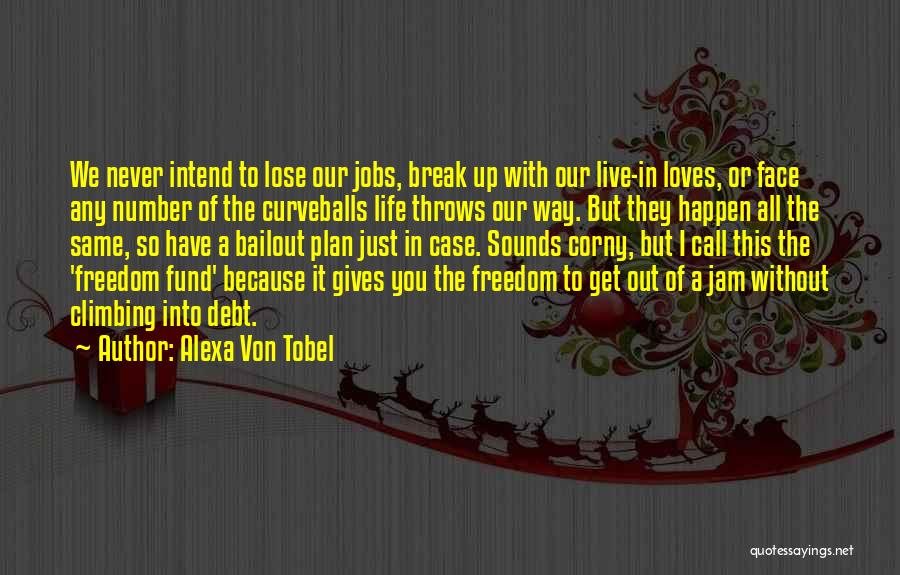 Alexa Von Tobel Quotes: We Never Intend To Lose Our Jobs, Break Up With Our Live-in Loves, Or Face Any Number Of The Curveballs