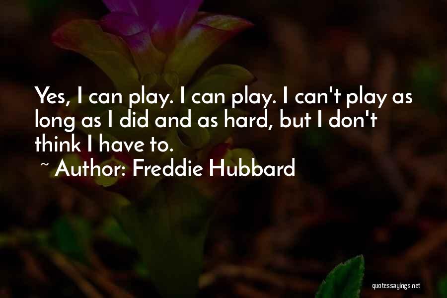 Freddie Hubbard Quotes: Yes, I Can Play. I Can Play. I Can't Play As Long As I Did And As Hard, But I
