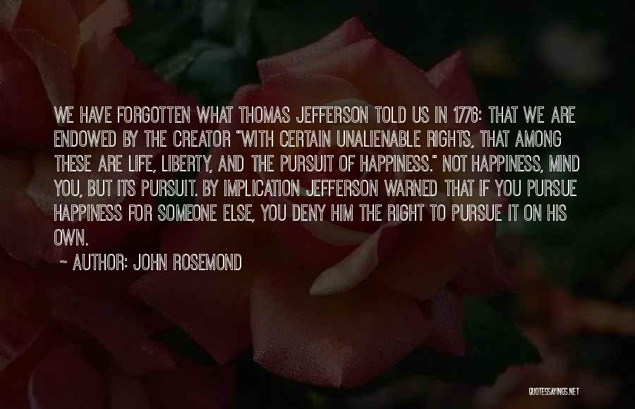 John Rosemond Quotes: We Have Forgotten What Thomas Jefferson Told Us In 1776: That We Are Endowed By The Creator With Certain Unalienable